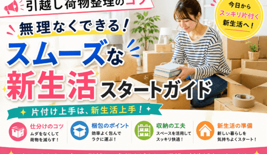 【引越し荷物整理のコツ】無理なくできる！スムーズな新生活スタートガイド